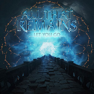 ALL THAT REMAINS - Let You Go 