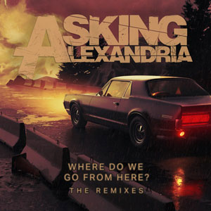 ASKING ALEXANDRIA - Where Do We Go From Here? The Remixes