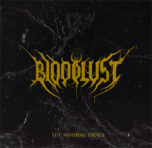 BLOODLUST - Yet Nothing Shines