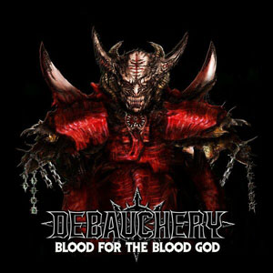 DEBAUCHERY - Blood For The Blood God