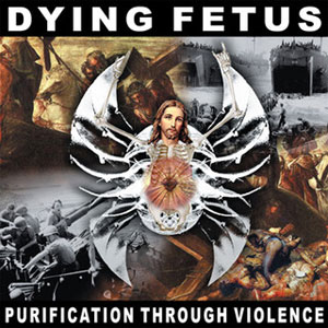 DYING FETUS - Purification Through Violence