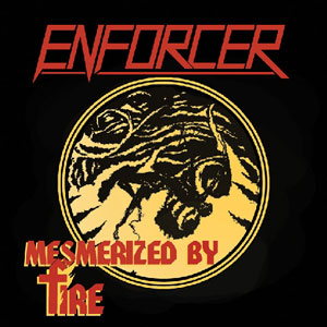 ENFORCER  - Mesmerized By Fire