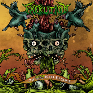 EXEKUTION - The Worst Is Yet To Come