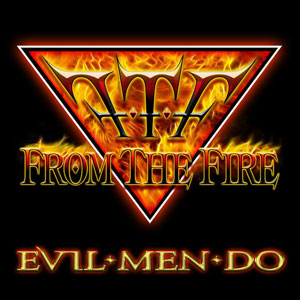  FROM THE FIRE - Evil Men Do