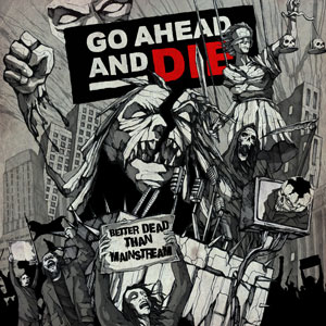 GO AHEAD AND DIE - Better Dead Than Mainstream: Live At The Marquee Theater 