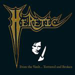 HERETIC - From The Vault…Tortured And Broken