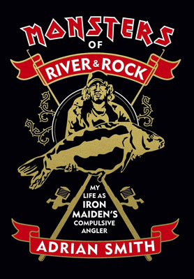 Monsters of River & Rock: My Life as Iron Maiden's Compulsive Angler