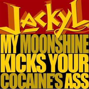 JACKYL - My Moonshine Kicks Your Cocaine's Ass