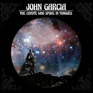  JOHN GARCIA - The Coyote Who Spoke In Tongues