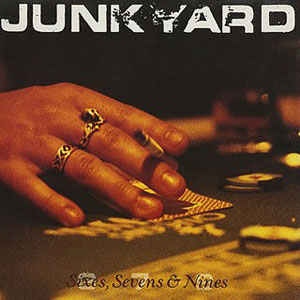 JUNKYARD - Sixes, Sevens & Nines