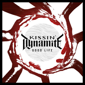 KISSIN’ DYNAMITE - Good Life