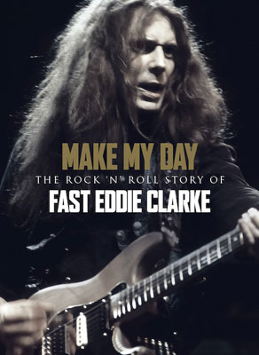 Make My Day: The Rock ‘N’ Roll Story Of Fast Eddie Clarke