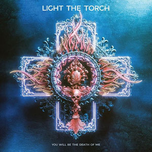 LIGHT THE TORCH  - You Will Be the Death of Me