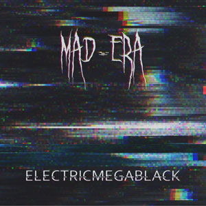 MAD-ERA - Electricmegablack