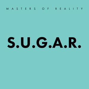 MASTERS OF REALITY - Sugar