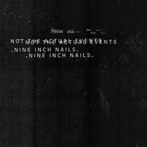  NINE INCH NAILS - Not The Actual Events