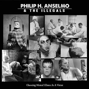  PHILIP H. ANSELMO & THE ILLEGALS - Choosing Mental Illness As A Virtue 