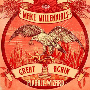 PINBALL WIZARD - Make Millennials Great Again 