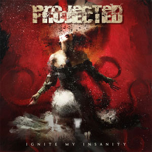 PROJECTED - Ignite My Insanity