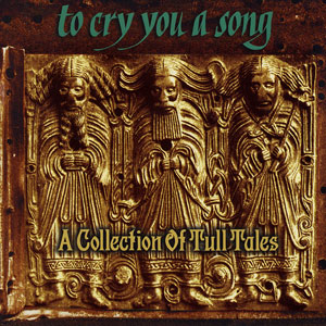 JETHRO TULL  - To Cry You A Song… A Collection Of Tull Tales