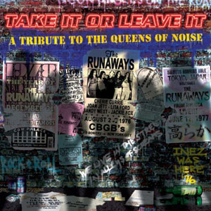 Take It Or Leave It: A Tribute To The Original Queens of Noise: The Runaways