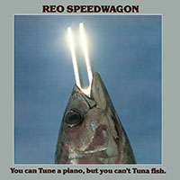 REO SPEEDWAGON - You Can Tune A Piano, But You Can't Tuna Fish  (1978) 