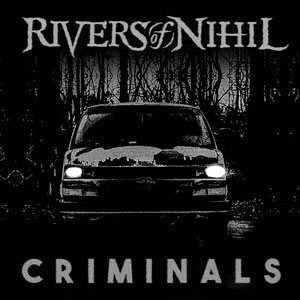 RIVERS OF NIHIL - Criminals