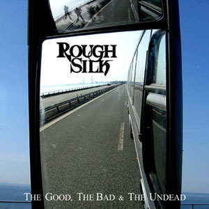 ROUGH SILK - The Good, The Bad & The Undead