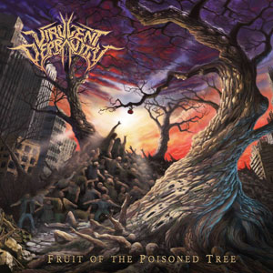 VIRULENT DEPRAVITY - Fruit of the Poisoned Tree